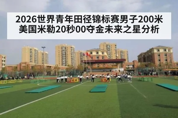 2026世界青年田径锦标赛男子200米美国米勒20秒00夺金未来之星分析